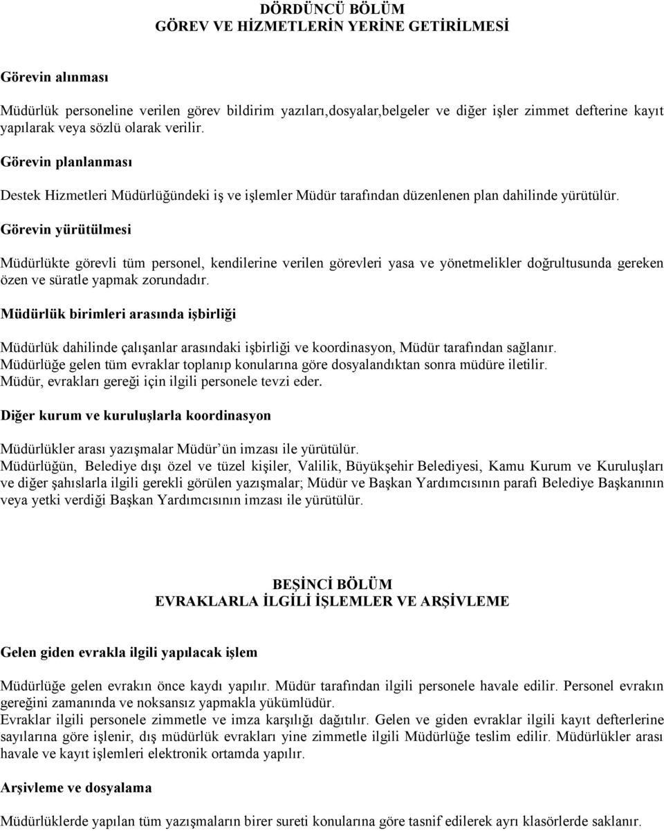 Görevin yürütülmesi Müdürlükte görevli tüm personel, kendilerine verilen görevleri yasa ve yönetmelikler doğrultusunda gereken özen ve süratle yapmak zorundadır.