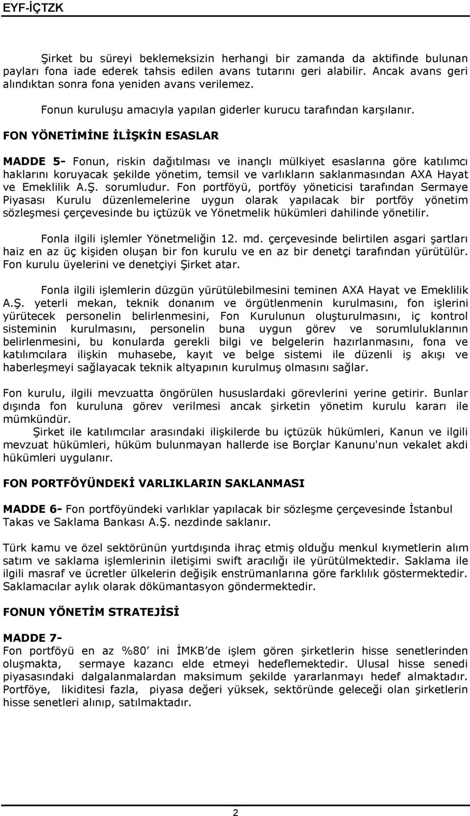 FON YÖNETİMİNE İLİŞKİN ESASLAR MADDE 5- Fonun, riskin dağıtılması ve inançlı mülkiyet esaslarına göre katılımcı haklarını koruyacak şekilde yönetim, temsil ve varlıkların saklanmasından AXA Hayat ve