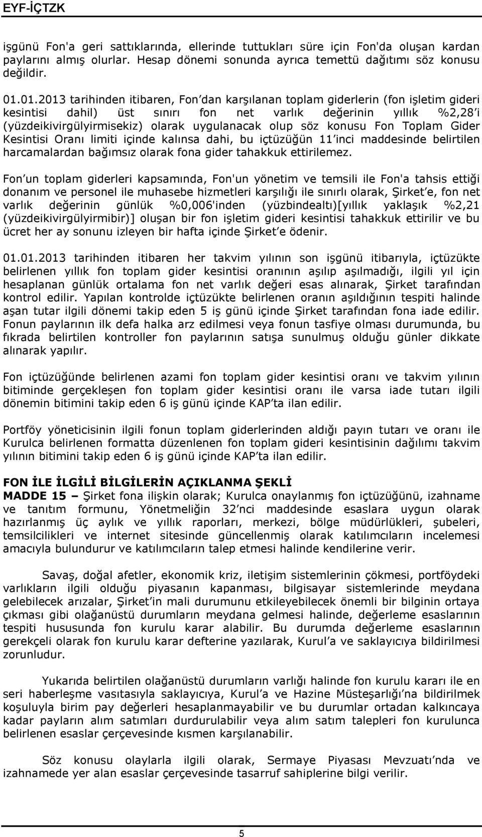 olup söz konusu Fon Toplam Gider Kesintisi Oranı limiti içinde kalınsa dahi, bu içtüzüğün 11 inci maddesinde belirtilen harcamalardan bağımsız olarak fona gider tahakkuk ettirilemez.