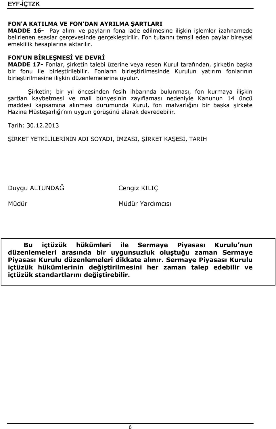 FON'UN BİRLEŞMESİ VE DEVRİ MADDE 17- Fonlar, şirketin talebi üzerine veya resen Kurul tarafından, şirketin başka bir fonu ile birleştirilebilir.