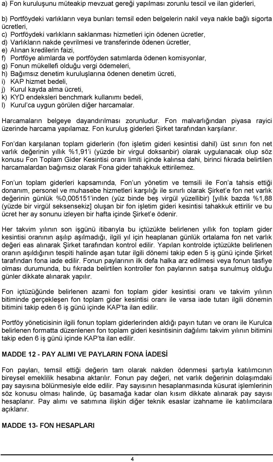 satımlarda ödenen komisyonlar, g) Fonun mükellefi olduğu vergi ödemeleri, h) Bağımsız denetim kuruluşlarına ödenen denetim ücreti, i) KAP hizmet bedeli, j) Kurul kayda alma ücreti, k) KYD endeksleri