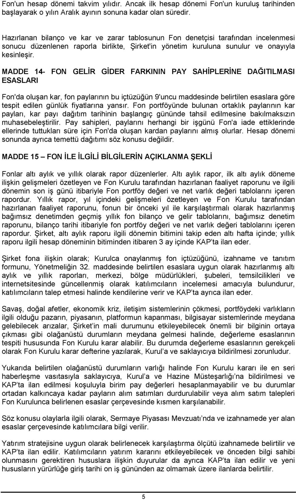 MADDE 14- FON GELİR GİDER FARKININ PAY SAHİPLERİNE DAĞITILMASI ESASLARI Fon'da oluşan kar, fon paylarının bu içtüzüğün 9'uncu maddesinde belirtilen esaslara göre tespit edilen günlük fiyatlarına