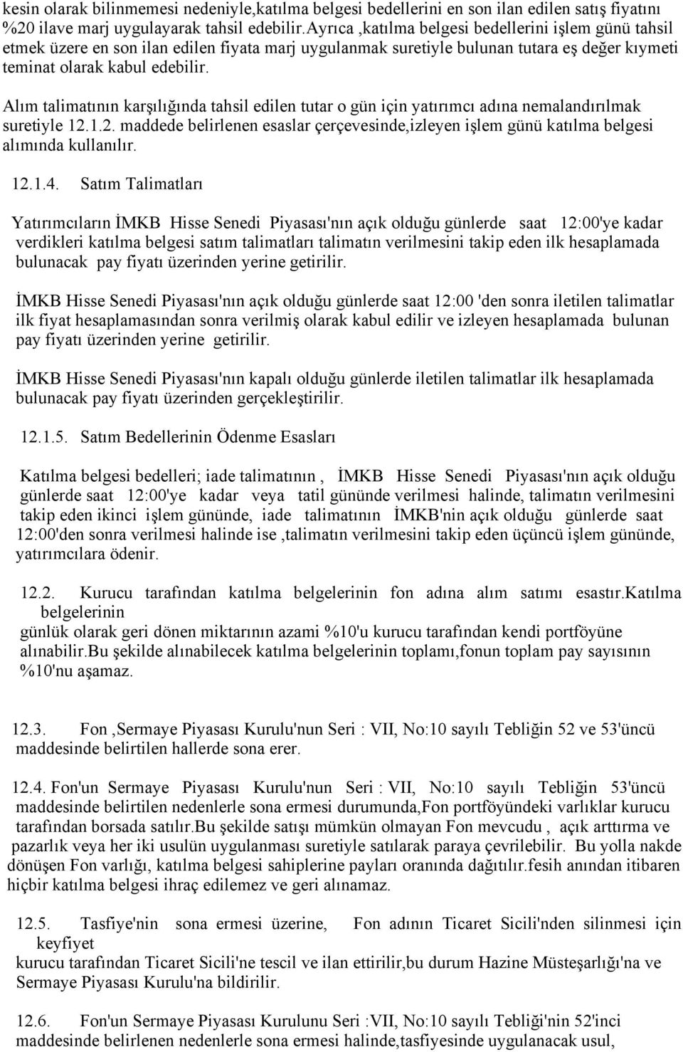 Alım talimatının karşılığında tahsil edilen tutar o gün için yatırımcı adına nemalandırılmak suretiyle 12.