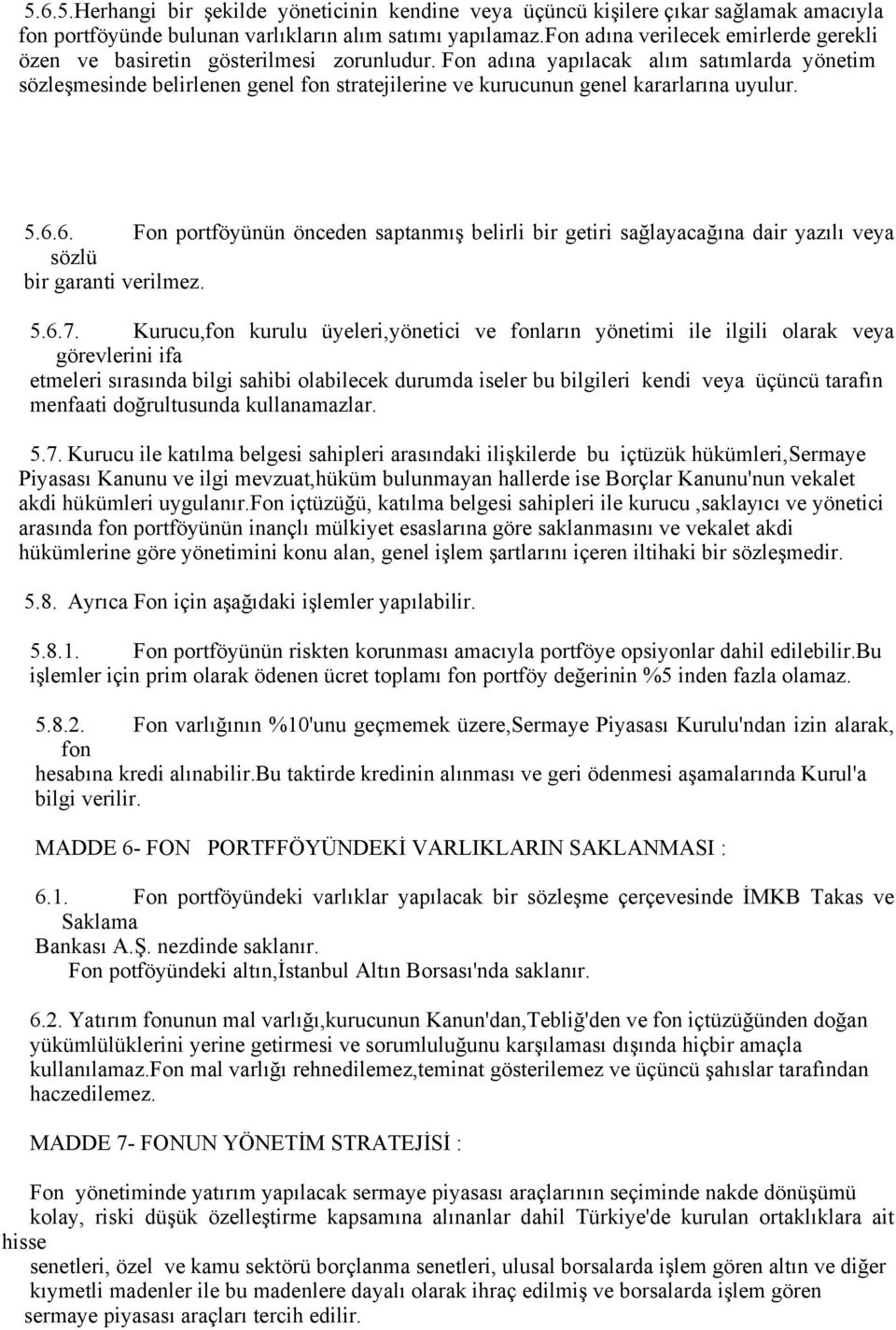 Fon adına yapılacak alım satımlarda yönetim sözleşmesinde belirlenen genel fon stratejilerine ve kurucunun genel kararlarına uyulur. 5.6.