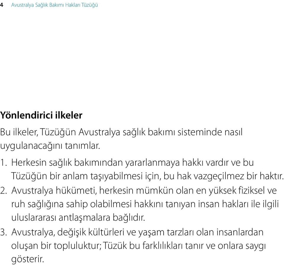 Avustralya hükümeti, herkesin mümkün olan en yüksek fiziksel ve ruh sağlığına sahip olabilmesi hakkını tanıyan insan hakları ile ilgili uluslararası