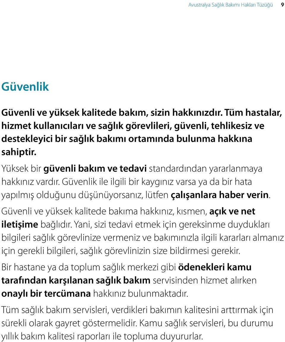 Yüksek bir güvenli bakım ve tedavi standardından yararlanmaya hakkınız vardır. Güvenlik ile ilgili bir kaygınız varsa ya da bir hata yapılmış olduğunu düşünüyorsanız, lütfen çalışanlara haber verin.