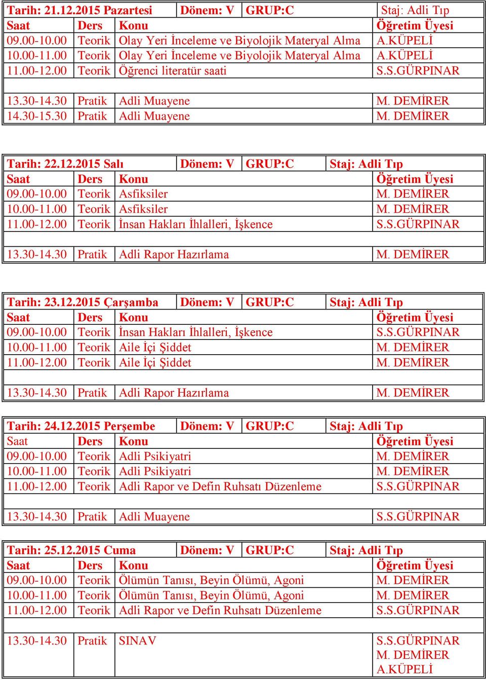 00 Teorik Asfiksiler M. DEMİRER 10.00-11.00 Teorik Asfiksiler M. DEMİRER 11.00-12.00 Teorik İnsan Hakları İhlalleri, İşkence S.S.GÜRPINAR Tarih: 23.12.2015 Çarşamba Dönem: V GRUP:C Staj: Adli Tıp 09.