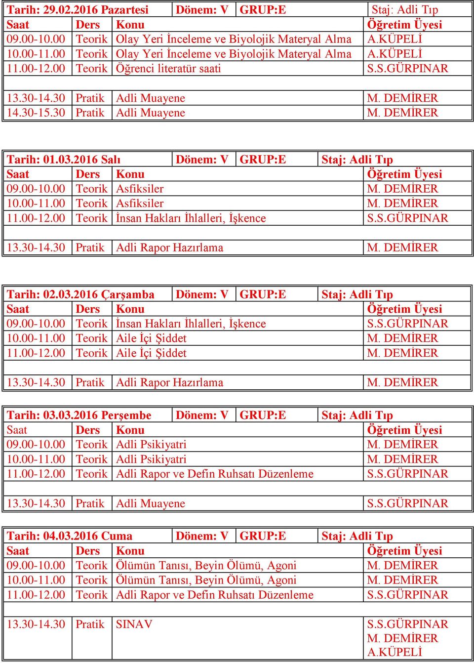 00 Teorik Asfiksiler M. DEMİRER 10.00-11.00 Teorik Asfiksiler M. DEMİRER 11.00-12.00 Teorik İnsan Hakları İhlalleri, İşkence S.S.GÜRPINAR Tarih: 02.03.2016 Çarşamba Dönem: V GRUP:E Staj: Adli Tıp 09.