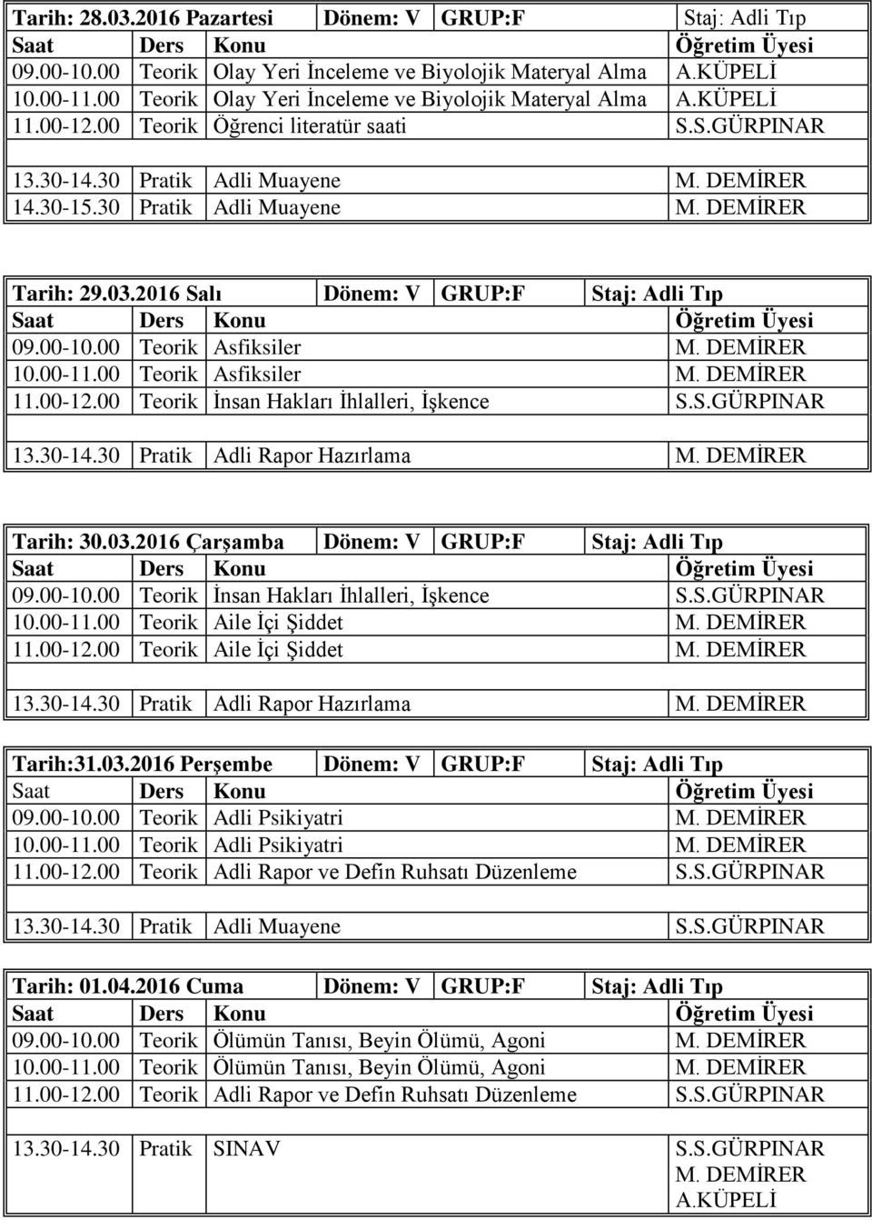 00 Teorik Asfiksiler M. DEMİRER 10.00-11.00 Teorik Asfiksiler M. DEMİRER 11.00-12.00 Teorik İnsan Hakları İhlalleri, İşkence S.S.GÜRPINAR Tarih: 30.03.2016 Çarşamba Dönem: V GRUP:F Staj: Adli Tıp 09.