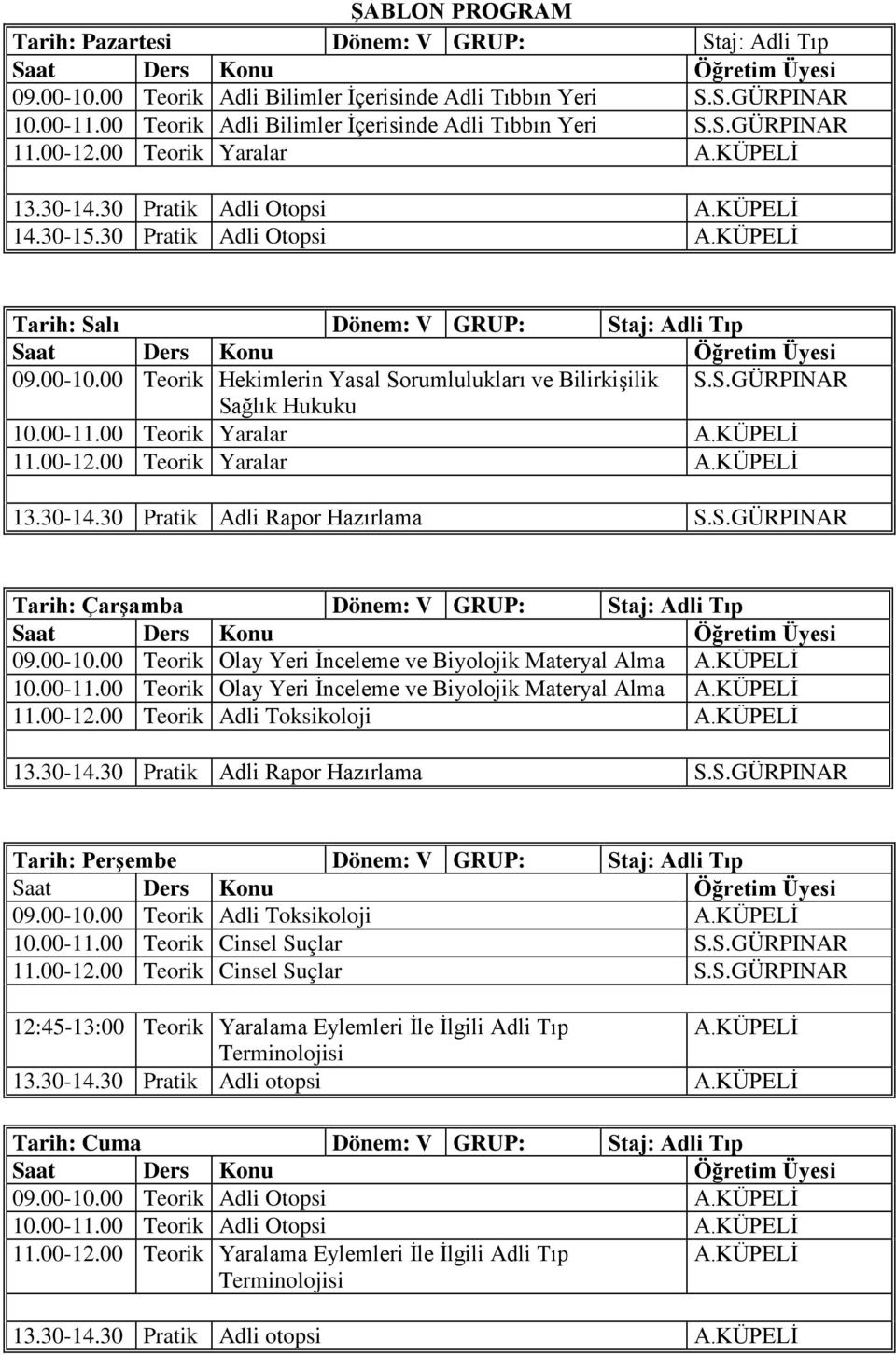 00-11.00 Teorik Yaralar 11.00-12.00 Teorik Yaralar Tarih: Çarşamba Dönem: V GRUP: Staj: Adli Tıp 09.00-10.00 Teorik Olay Yeri İnceleme ve Biyolojik Materyal Alma 10.00-11.00 Teorik Olay Yeri İnceleme ve Biyolojik Materyal Alma 11.