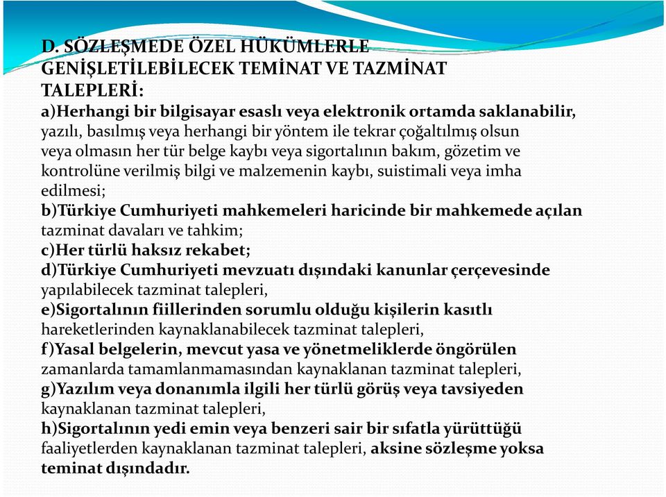 mahkemeleri haricinde bir mahkemede açılan tazminat davaları ve tahkim; c)her türlü haksız rekabet; d)türkiye Cumhuriyeti mevzuatı dışındaki kanunlar çerçevesinde yapılabilecek tazminat talepleri,