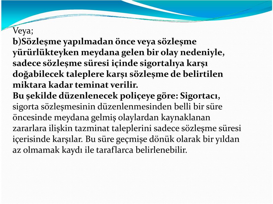 Bu şekilde düzenlenecek poliçeye göre: Sigortacı, sigorta sözleşmesinin düzenlenmesinden belli bir süre öncesinde meydana gelmiş olaylardan