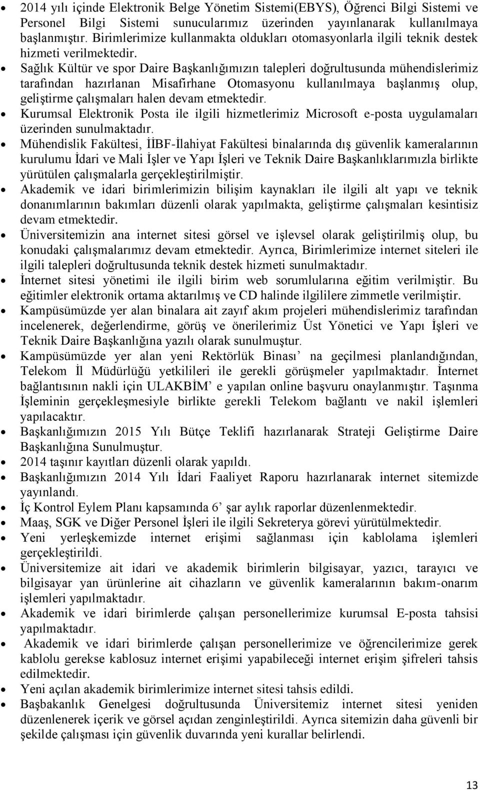 Sağlık Kültür ve spor Daire Başkanlığımızın talepleri doğrultusunda mühendislerimiz tarafından hazırlanan Misafirhane Otomasyonu kullanılmaya başlanmış olup, geliştirme çalışmaları halen devam