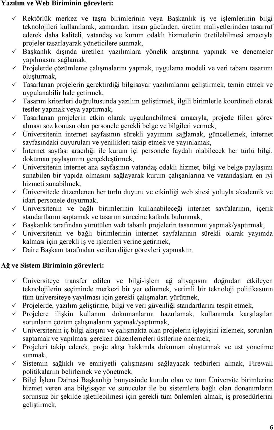 ve denemeler yapılmasını sağlamak, Projelerde çözümleme çalışmalarını yapmak, uygulama modeli ve veri tabanı tasarımı oluşturmak, Tasarlanan projelerin gerektirdiği bilgisayar yazılımlarını