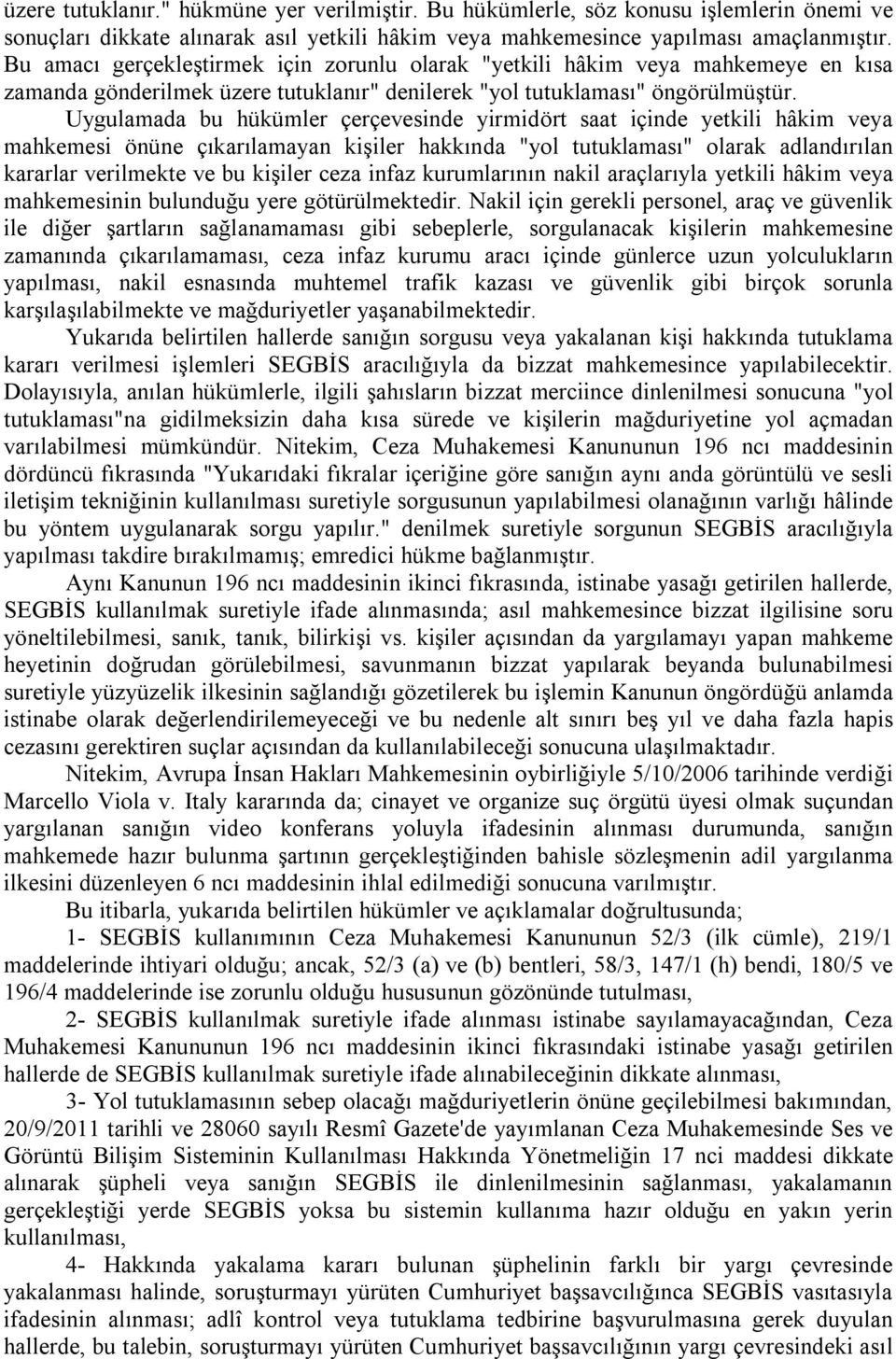 Uygulamada bu hükümler çerçevesinde yirmidört saat içinde yetkili hâkim veya mahkemesi önüne çıkarılamayan kişiler hakkında "yol tutuklaması" olarak adlandırılan kararlar verilmekte ve bu kişiler