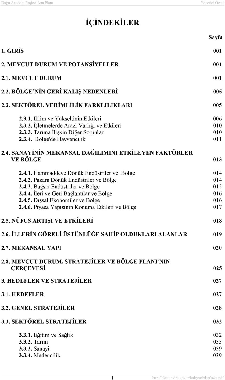 4.2. Pazara Dönük Endüstriler ve Bölge 014 2.4.3. Bağsõz Endüstriler ve Bölge 015 2.4.4. İleri ve Geri Bağlantõlar ve Bölge 016 2.4.5. Dõşsal Ekonomiler ve Bölge 016 2.4.6. Piyasa Yapõsõnõn Konuma Etkileri ve Bölge 017 2.