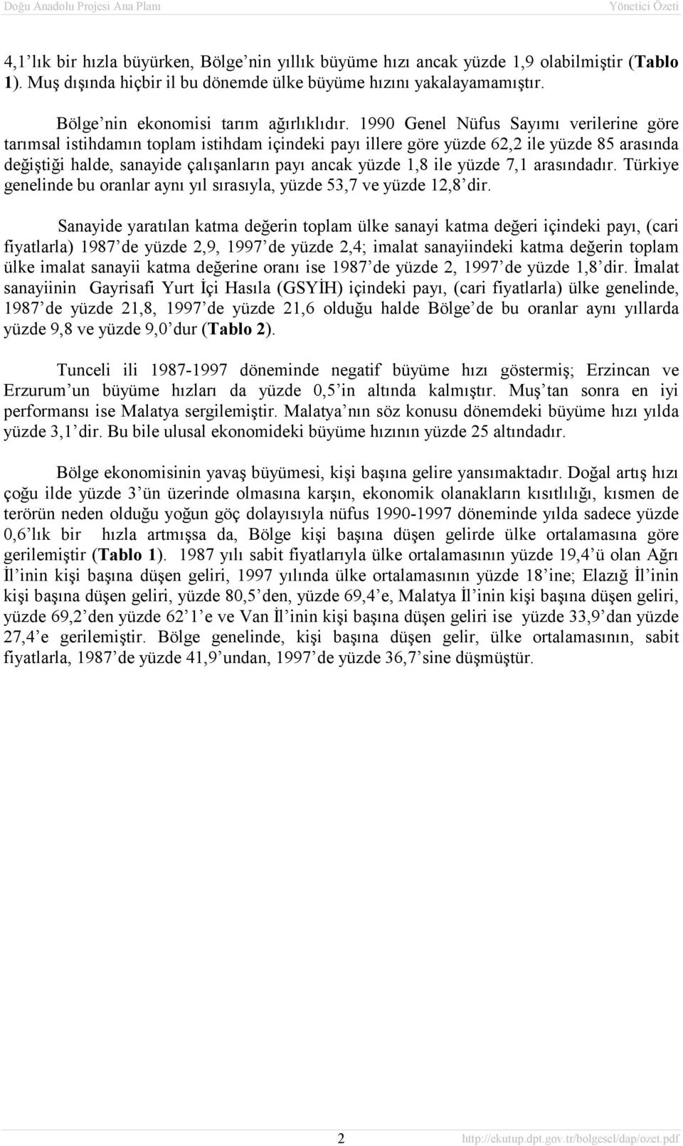 1990 Genel Nüfus Sayõmõ verilerine göre tarõmsal istihdamõn toplam istihdam içindeki payõ illere göre yüzde 62,2 ile yüzde 85 arasõnda değiştiği halde, sanayide çalõşanlarõn payõ ancak yüzde 1,8 ile