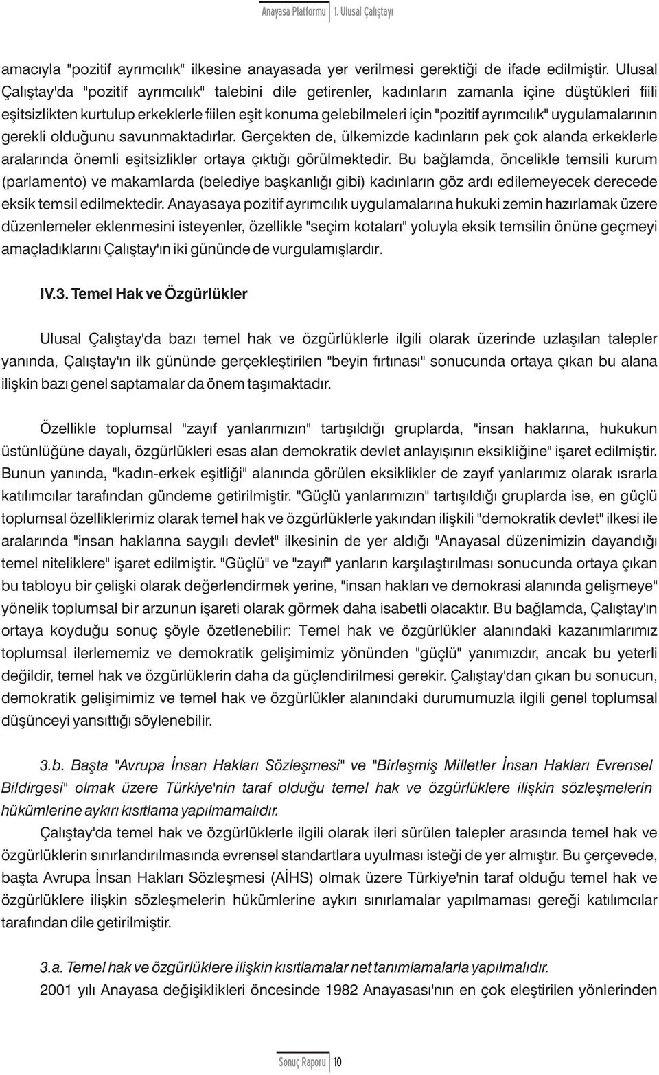 uygulamalarının gerekli lduğunu savunmaktadırlar. Gerçekten de, ülkemizde kadınların pek çk alanda erkeklerle aralarında önemli eşitsizlikler rtaya çıktığı görülmektedir.