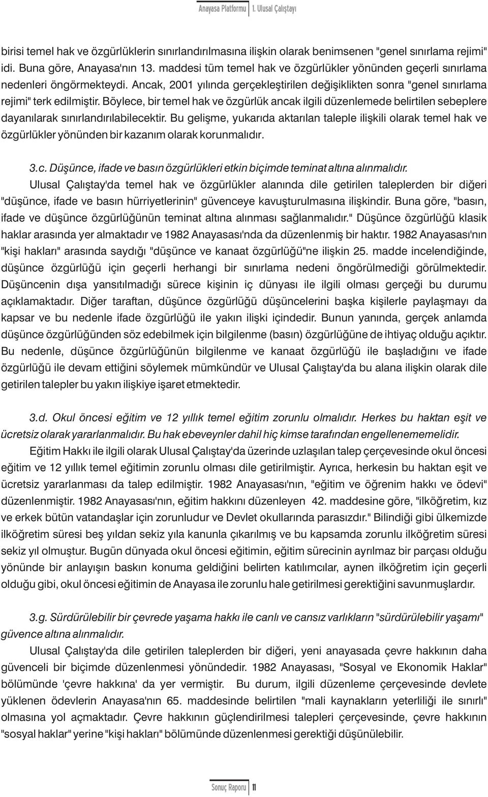 Böylece, bir temel hak ve özgürlük ancak ilgili düzenlemede belirtilen sebeplere dayanılarak sınırlandırılabilecektir.