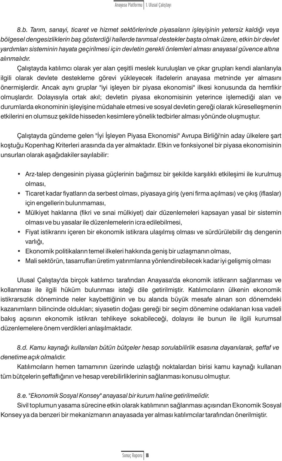 Çalıştayda katılımcı larak yer alan çeşitli meslek kuruluşları ve çıkar grupları kendi alanlarıyla ilgili larak devlete destekleme görevi yükleyecek ifadelerin anayasa metninde yer almasını