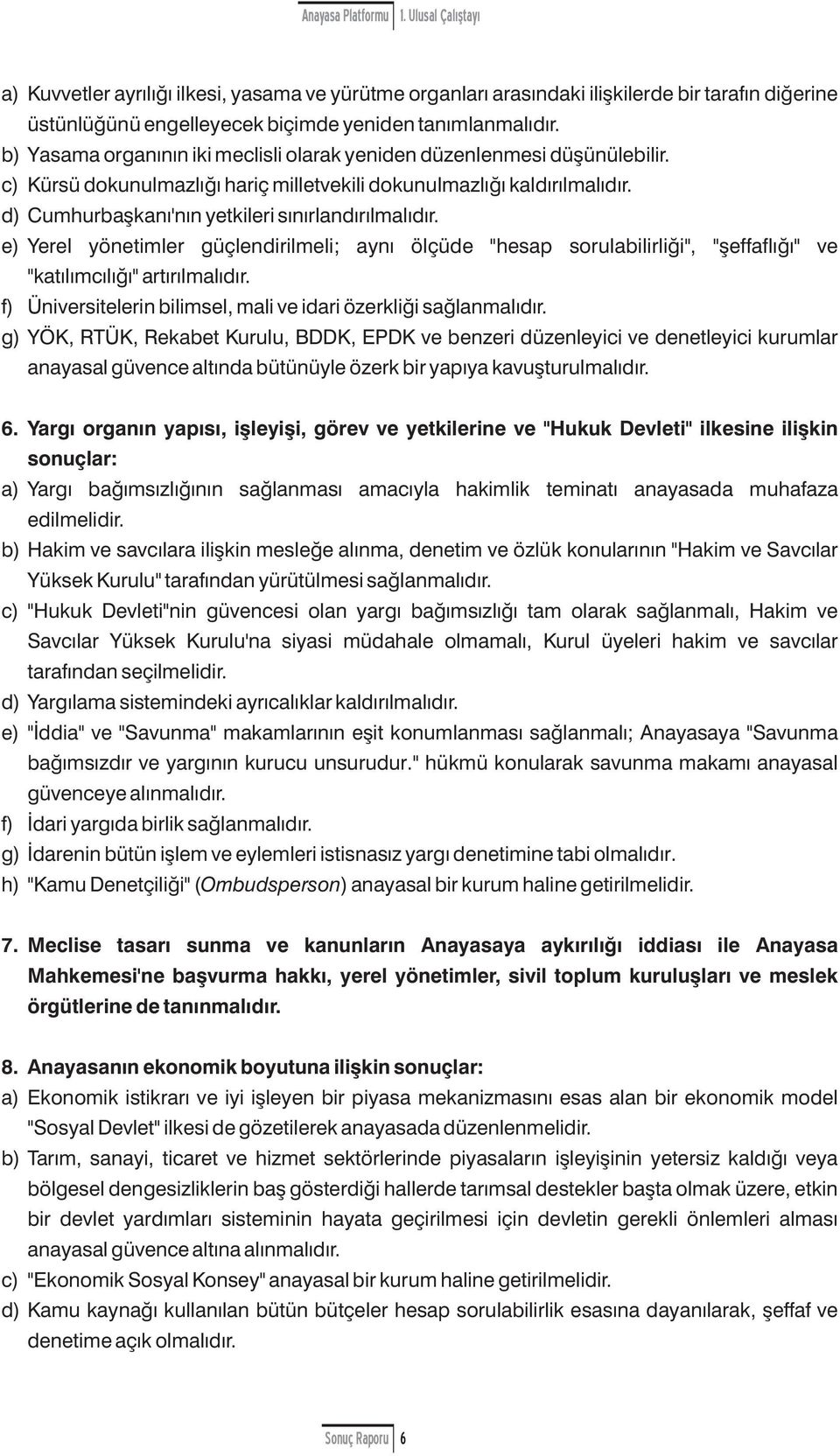 e) Yerel yönetimler güçlendirilmeli; a ynı ölçüde " hesap srulabilirliği", " şeffaflığı" ve "kat ılımcılığı" artırılmalıdır. f) Üniversitelerin bilimsel, mali ve idari özerkliği sağlanmalıdır.