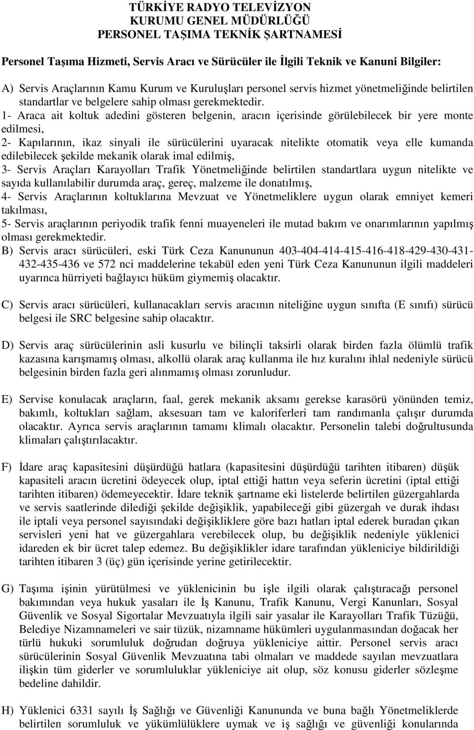 1- Araca ait koltuk adedini gösteren belgenin, aracın içerisinde görülebilecek bir yere monte edilmesi, 2- Kapılarının, ikaz sinyali ile sürücülerini uyaracak nitelikte otomatik veya elle kumanda