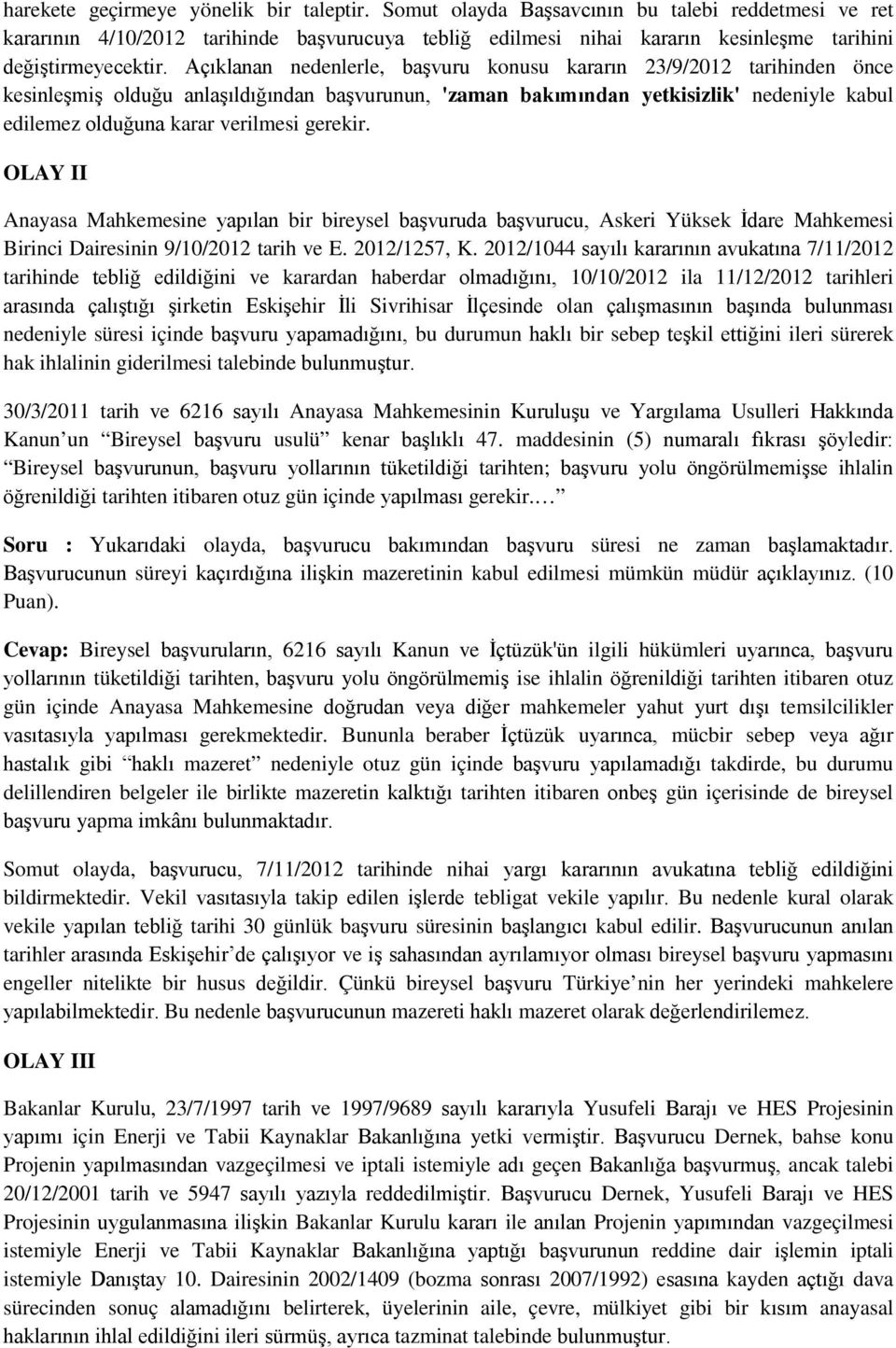 Açıklanan nedenlerle, başvuru konusu kararın 23/9/2012 tarihinden önce kesinleşmiş olduğu anlaşıldığından başvurunun, 'zaman bakımından yetkisizlik' nedeniyle kabul edilemez olduğuna karar verilmesi