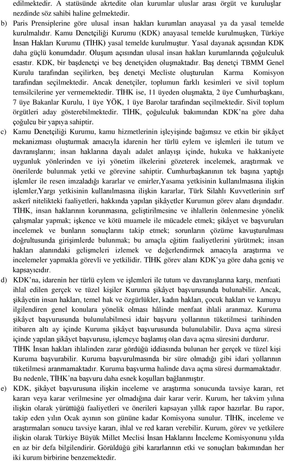 Kamu Denetçiliği Kurumu (KDK) anayasal temelde kurulmuşken, Türkiye İnsan Hakları Kurumu (TİHK) yasal temelde kurulmuştur. Yasal dayanak açısından KDK daha güçlü konumdadır.