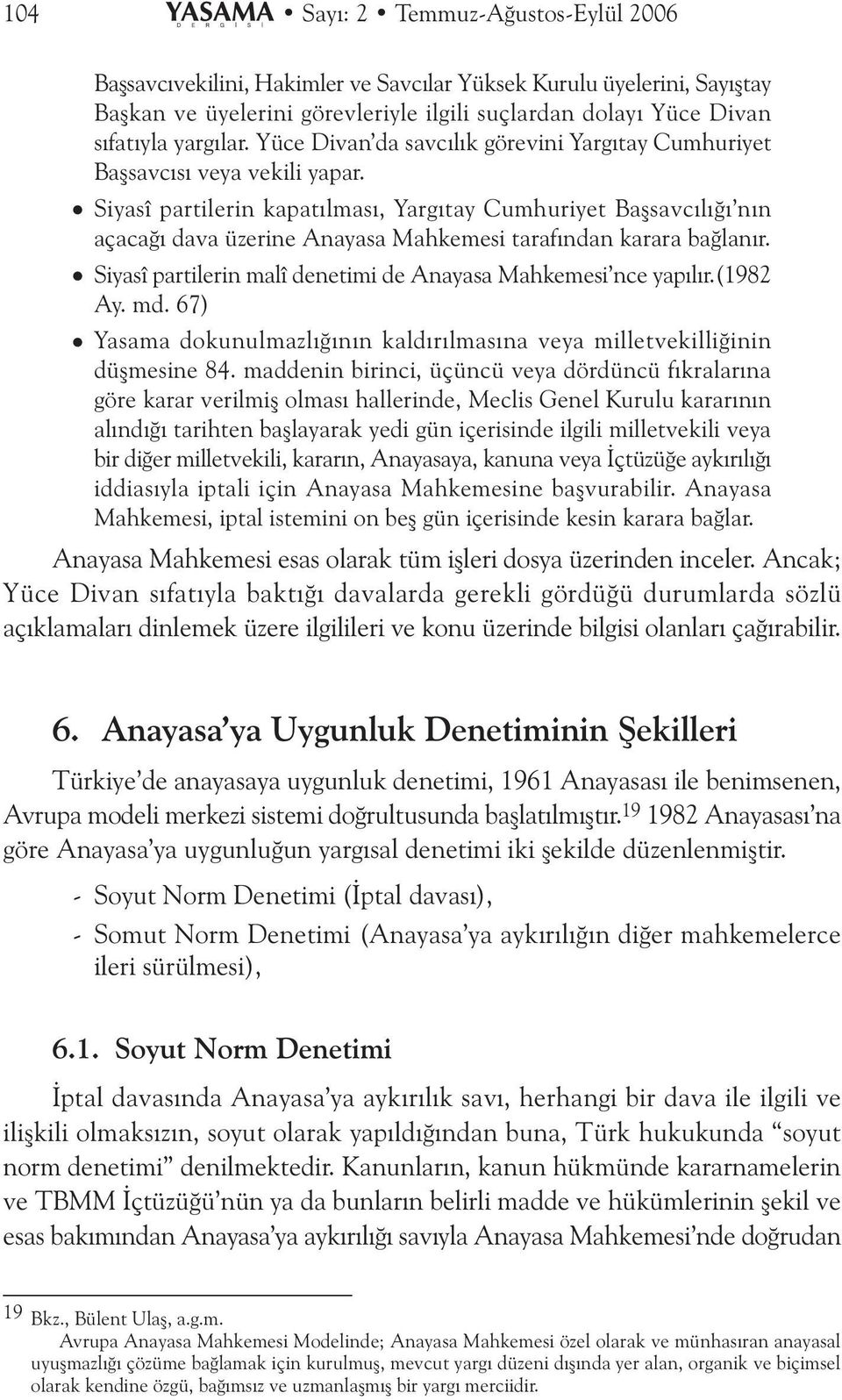 Siyasî partierin kapatýmasý, Yargýtay Cumhuriyet Baþsavcýýðý nýn açacaðý dava üzerine Anayasa Mahkemesi tarafýndan karara baðanýr. Siyasî partierin maî denetimi de Anayasa Mahkemesi nce yapýýr.