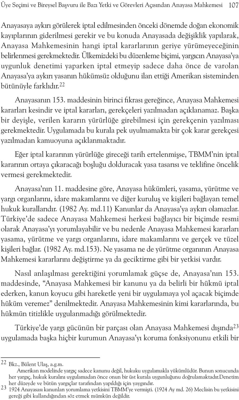 Ükemizdeki bu düzeneme biçimi, yargýcýn Anayasa ya uygunuk denetimi yaparken ipta etmeyip sadece daha önce de varoan Anayasa ya aykýrý yasanýn hükümsüz oduðunu ian ettiði Amerikan sisteminden