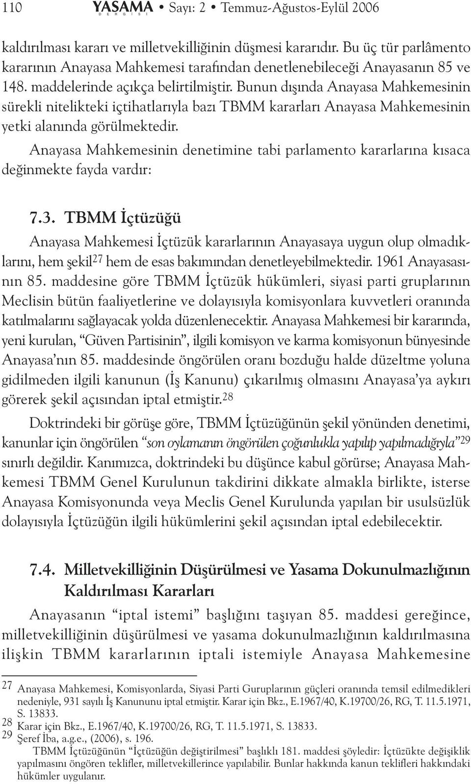 Anayasa Mahkemesinin denetimine tabi paramento karararýna kýsaca deðinmekte fayda vardýr: 7.3.