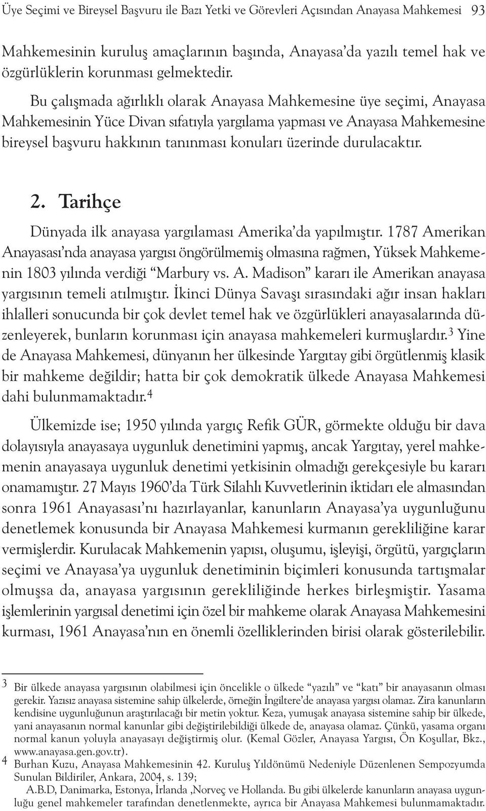 duruacaktýr. 2. Tarihçe Dünyada ik anayasa yargýamasý Amerika da yapýmýþtýr. 1787 Amerikan Anayasasý nda anayasa yargýsý öngörümemiþ omasýna raðmen, Yüksek Mahkemenin 1803 yýýnda verdiði Marbury vs.