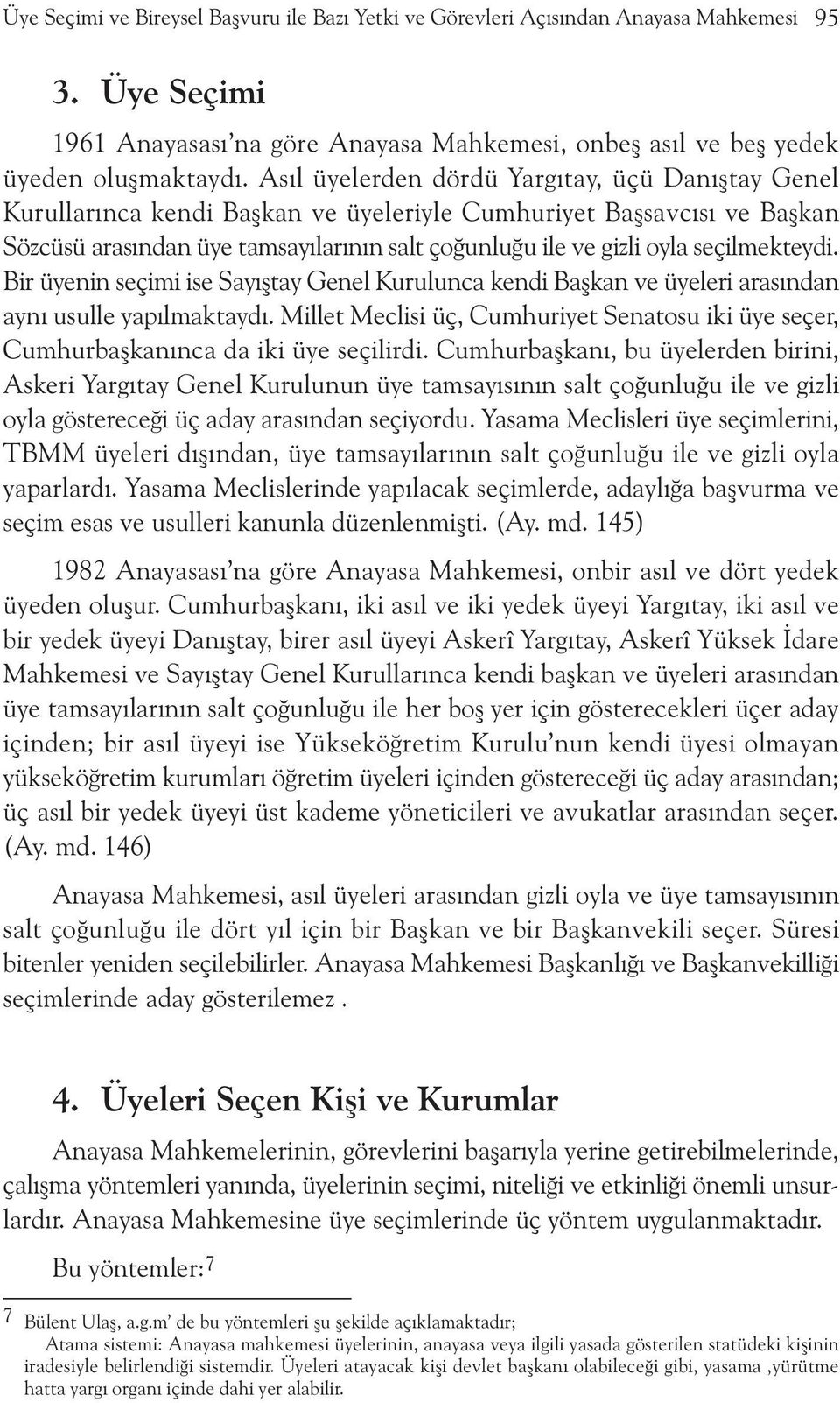 Bir üyenin seçimi ise Sayýþtay Gene Kuruunca kendi Baþkan ve üyeeri arasýndan ayný usue yapýmaktaydý. Miet Mecisi üç, Cumhuriyet Senatosu iki üye seçer, Cumhurbaþkanýnca da iki üye seçiirdi.