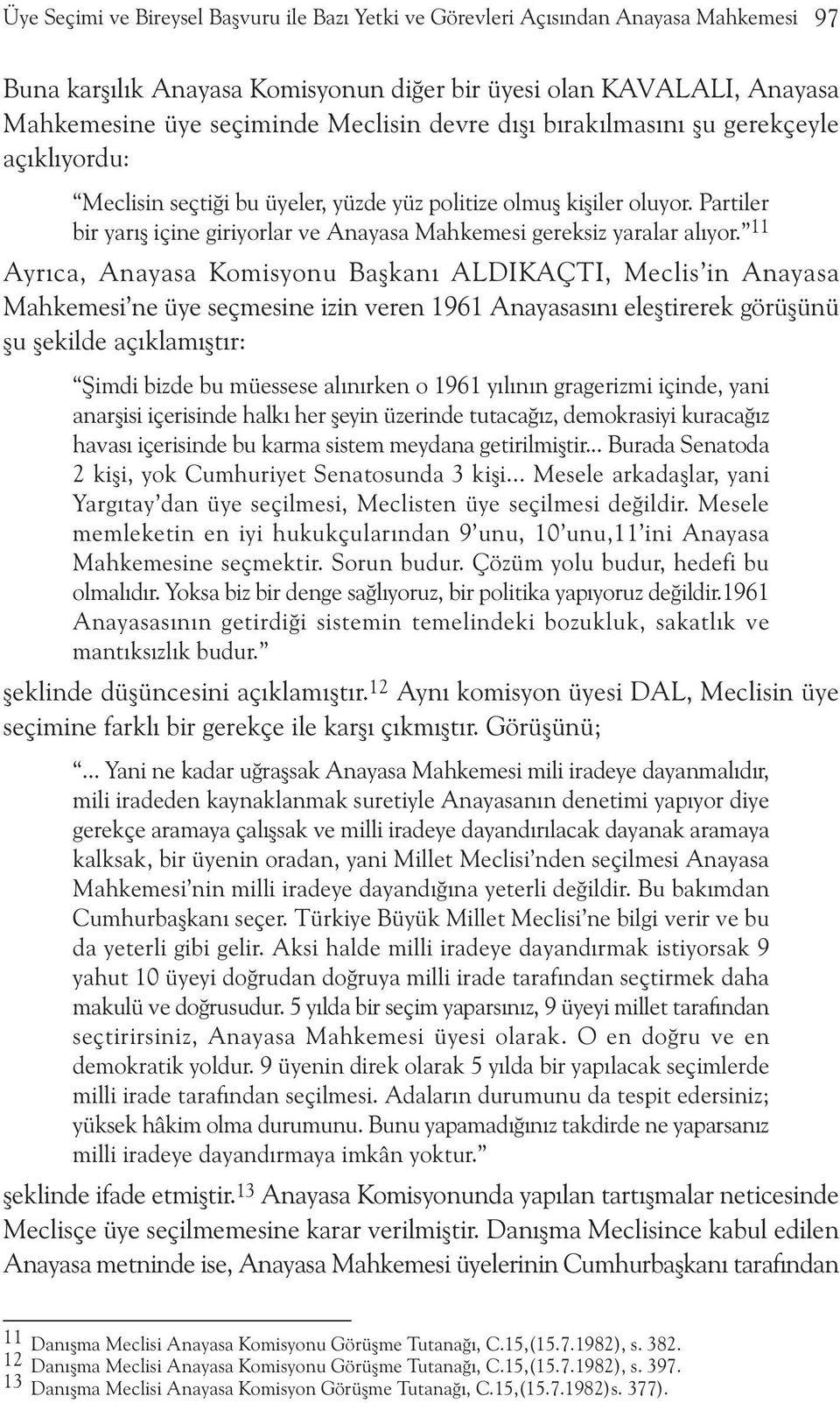 11 Ayrýca, Anayasa Komisyonu Baþkaný ALDIKAÇTI, Mecis in Anayasa Mahkemesi ne üye seçmesine izin veren 1961 Anayasasýný eeþtirerek görüþünü þu þekide açýkamýþtýr: Þimdi bizde bu müessese aýnýrken o