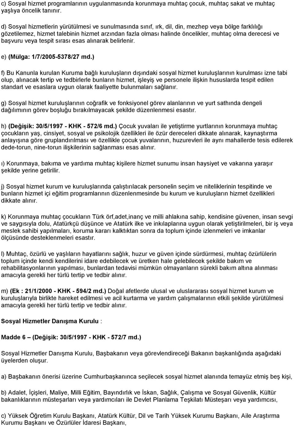 derecesi ve başvuru veya tespit sırası esas alınarak belirlenir. e) (Mülga: 1/7/2005-5378/27 md.