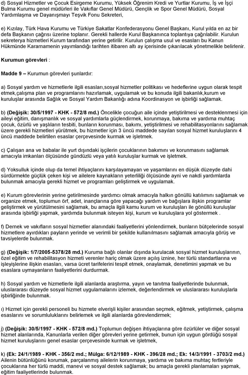 Gerekli hallerde Kurul Başkanınca toplantıya çağrılabilir. Kurulun sekreterya hizmetleri Kurum tarafından yerine getirilir.