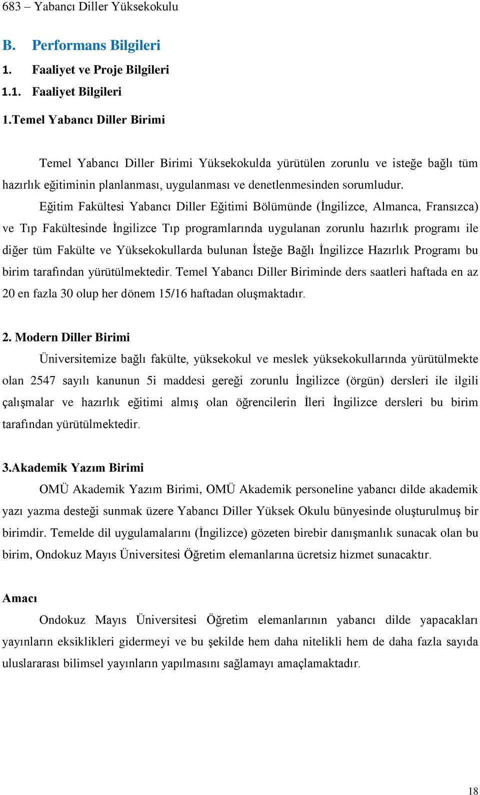 Eğitim Fakültesi Yabancı Diller Eğitimi Bölümünde (İngilizce, Almanca, Fransızca) ve Tıp Fakültesinde İngilizce Tıp programlarında uygulanan zorunlu hazırlık programı ile diğer tüm Fakülte ve