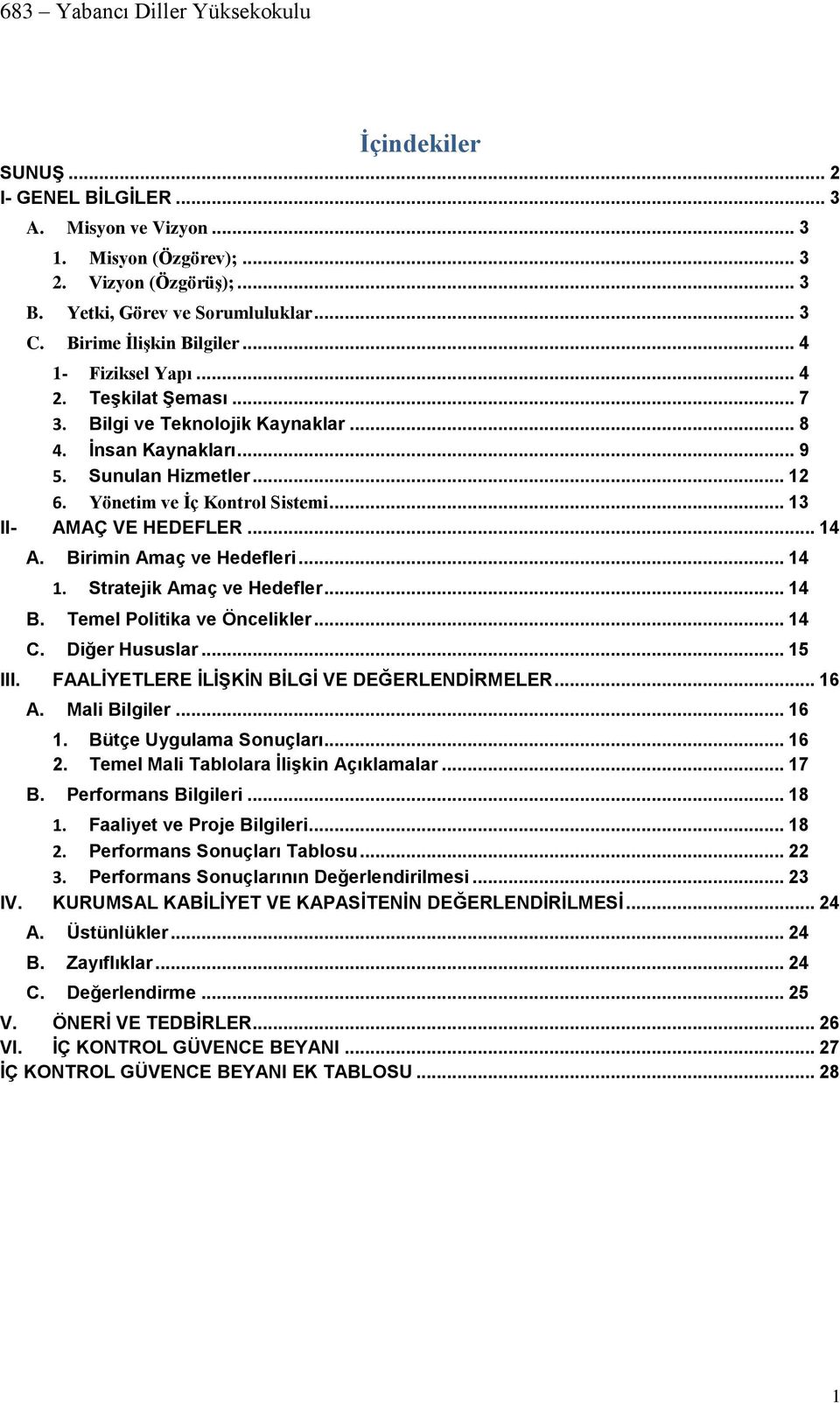 .. 14 A. Birimin Amaç ve Hedefleri... 14 1. Stratejik Amaç ve Hedefler... 14 B. Temel Politika ve Öncelikler... 14 C. Diğer Hususlar... 15 III. FAALİYETLERE İLİŞKİN BİLGİ VE DEĞERLENDİRMELER... 16 A.