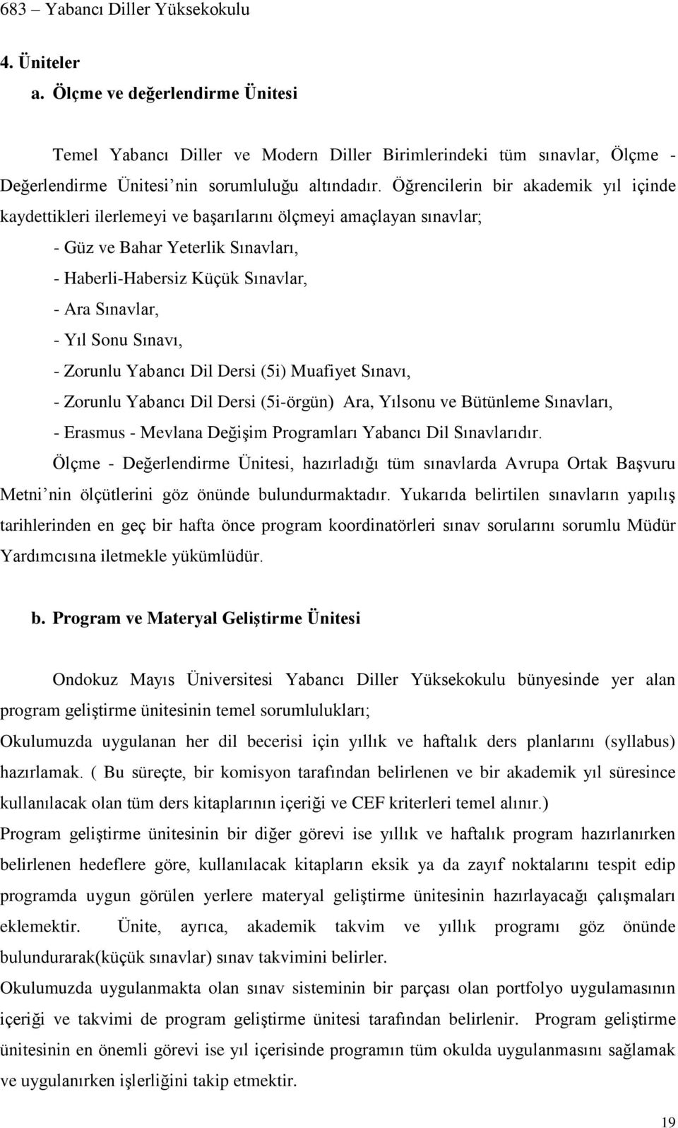 Sonu Sınavı, - Zorunlu Yabancı Dil Dersi (5i) Muafiyet Sınavı, - Zorunlu Yabancı Dil Dersi (5i-örgün) Ara, Yılsonu ve Bütünleme Sınavları, - Erasmus - Mevlana Değişim Programları Yabancı Dil