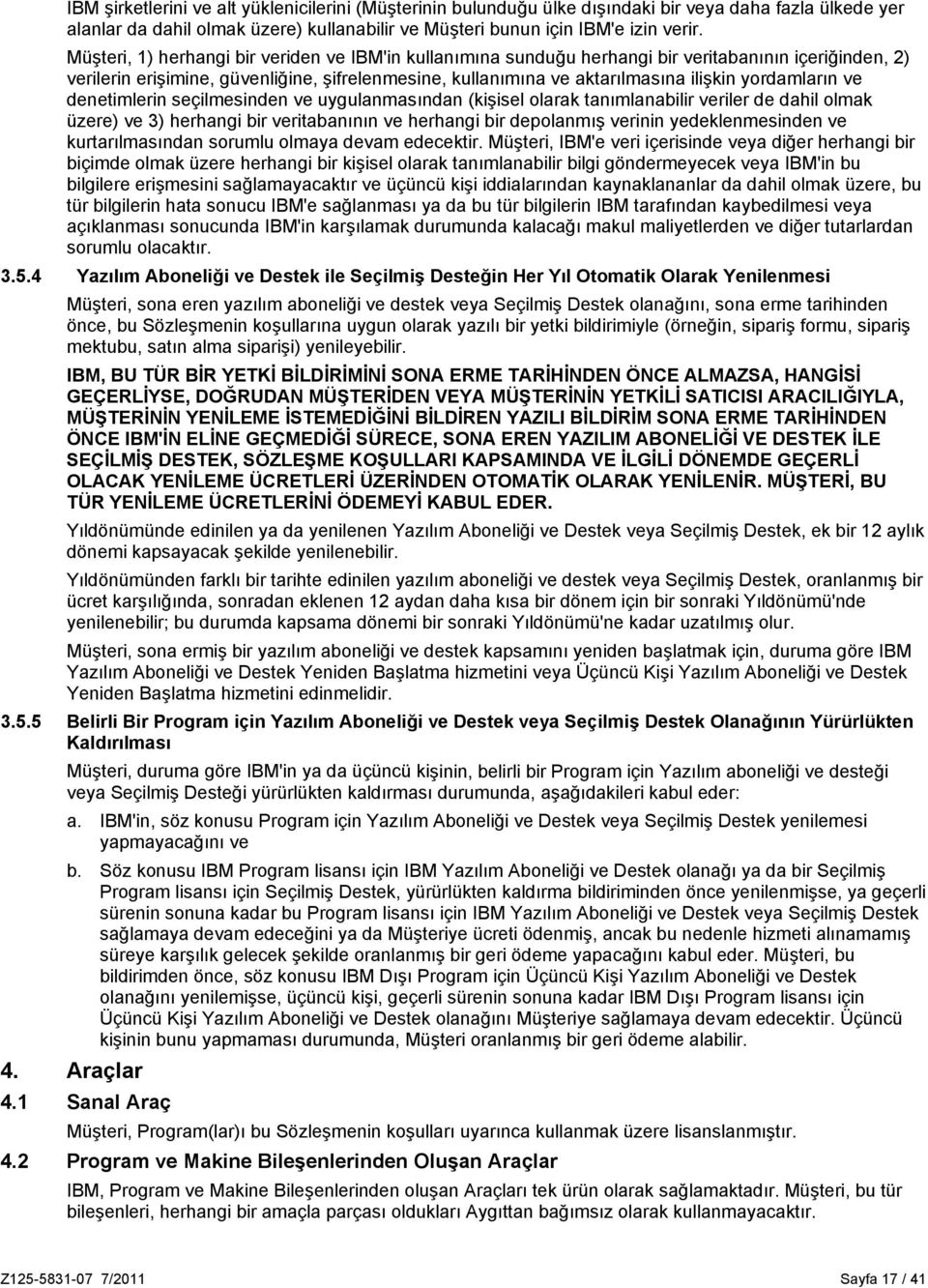 yordamların ve denetimlerin seçilmesinden ve uygulanmasından (kişisel olarak tanımlanabilir veriler de dahil olmak üzere) ve 3) herhangi bir veritabanının ve herhangi bir depolanmış verinin