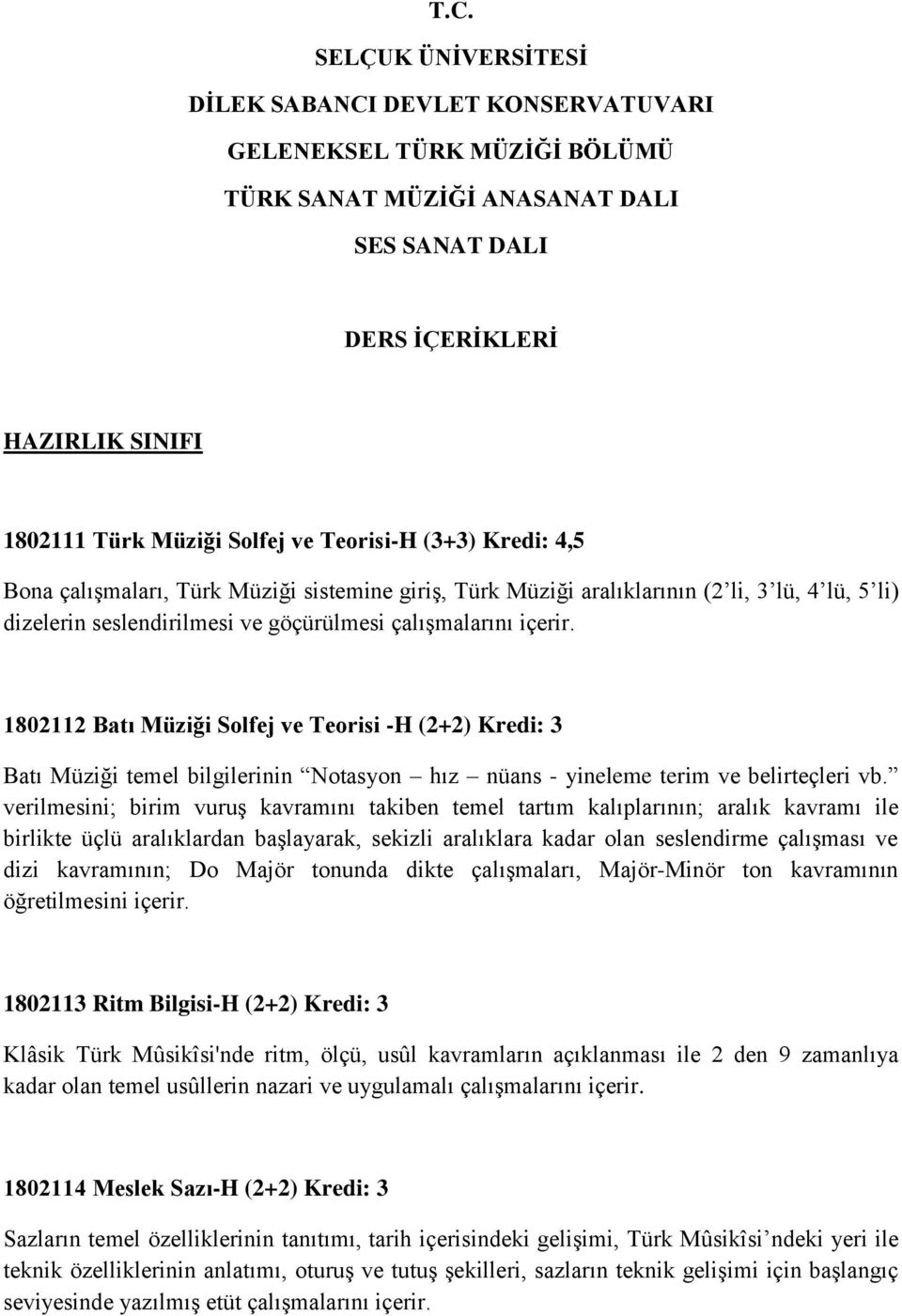 1802112 Batı Müziği Solfej ve Teorisi -H (2+2) Kredi: 3 Batı Müziği temel bilgilerinin Notasyon hız nüans - yineleme terim ve belirteçleri vb.