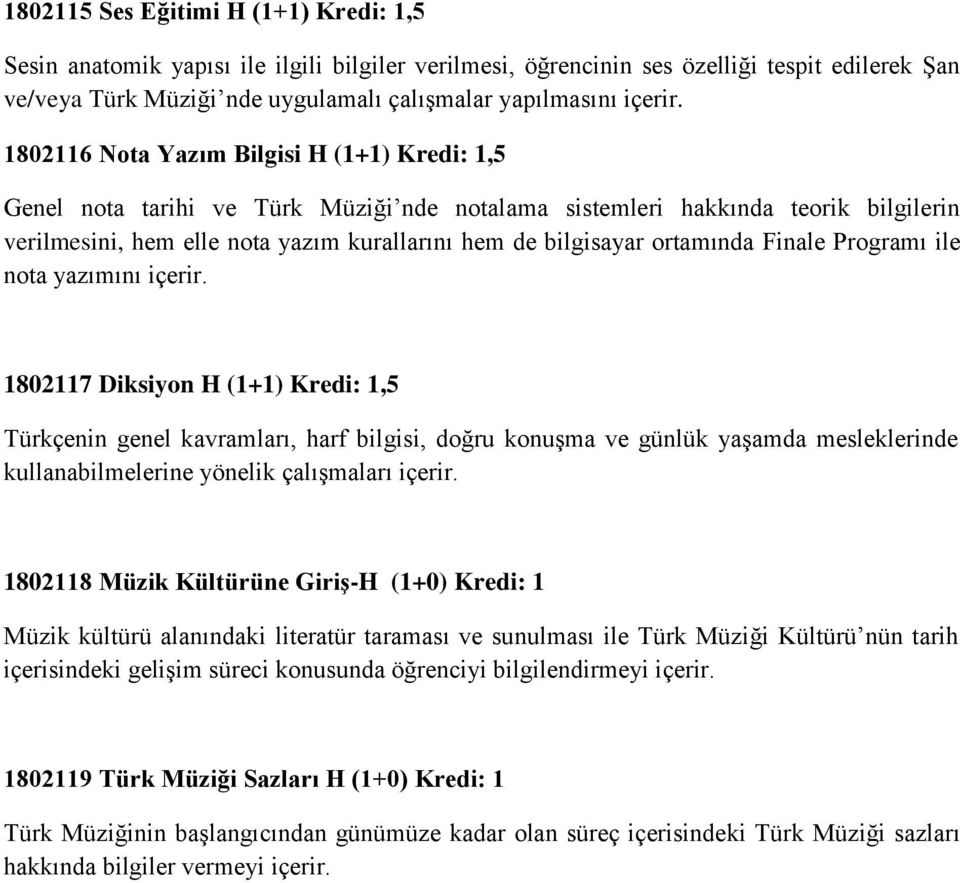 1802116 Nota Yazım Bilgisi H (1+1) Kredi: 1,5 Genel nota tarihi ve Türk Müziği nde notalama sistemleri hakkında teorik bilgilerin verilmesini, hem elle nota yazım kurallarını hem de bilgisayar