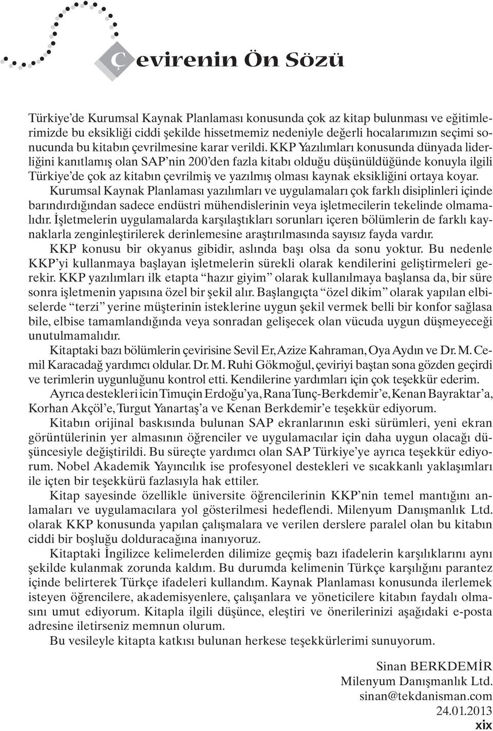 KKP Yazılımları konusunda dünyada liderliğini kanıtlamış olan SAP nin 200 den fazla kitabı olduğu düşünüldüğünde konuyla ilgili Türkiye de çok az kitabın çevrilmiş ve yazılmış olması kaynak