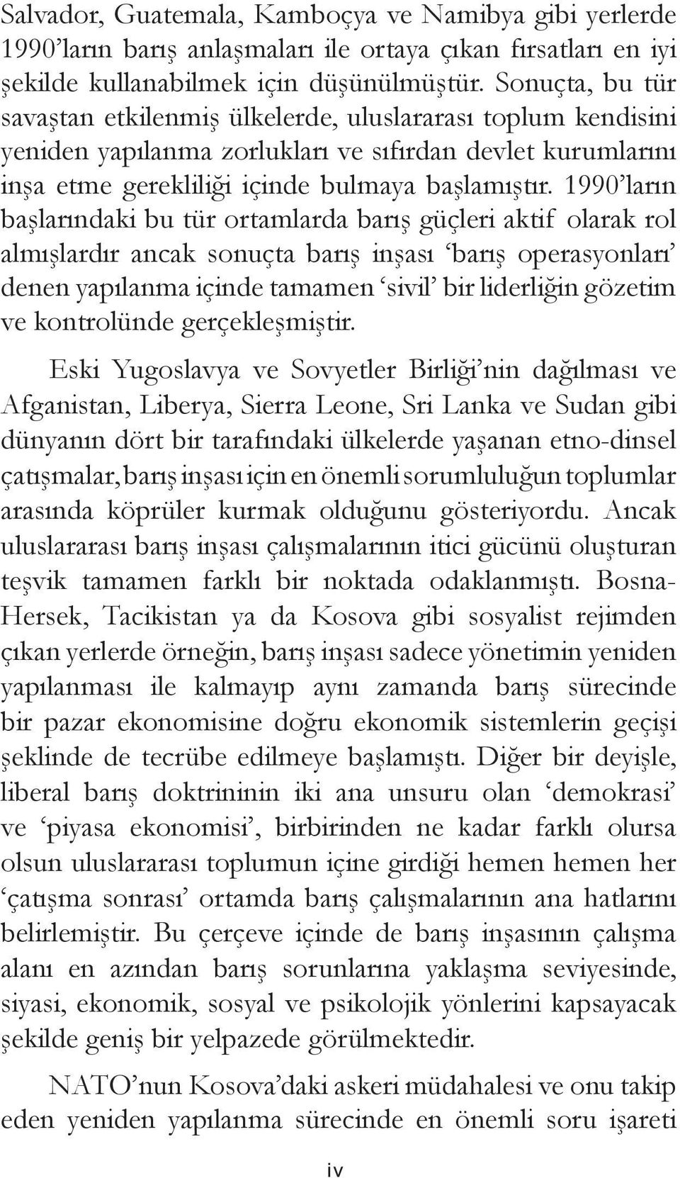 1990 ların başlarındaki bu tür ortamlarda barış güçleri aktif olarak rol almışlardır ancak sonuçta barış inşası barış operasyonları denen yapılanma içinde tamamen sivil bir liderliğin gözetim ve