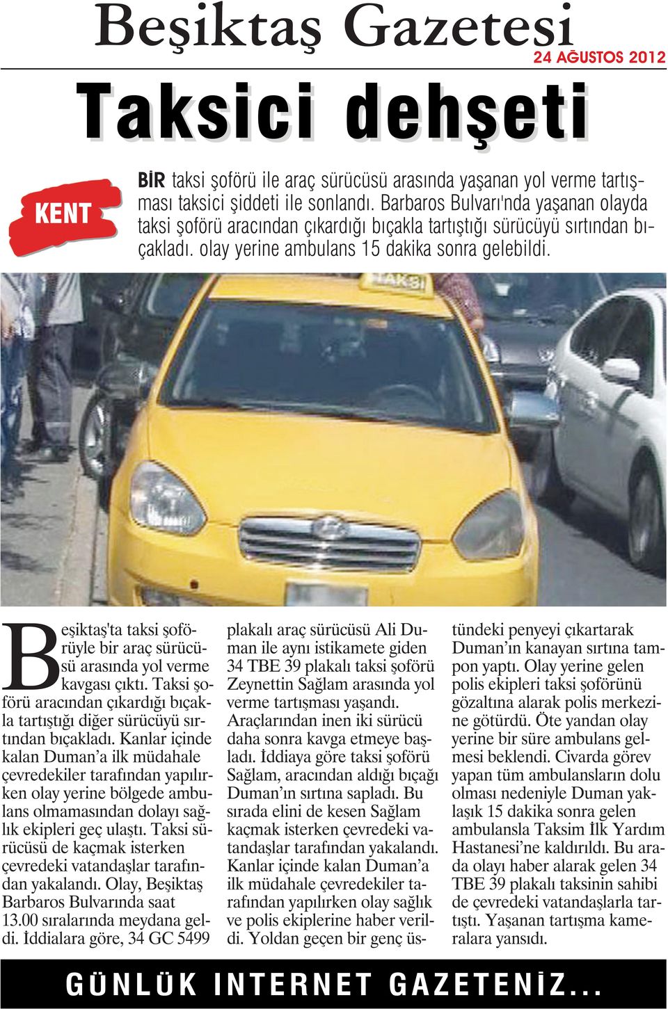 Beşiktaş'ta taksi şoförüyle bir araç sürücüsü arasında yol verme kavgası çıktı. Taksi şoförü aracından çıkardığı bıçakla tartıştığı diğer sürücüyü sırtından bıçakladı.