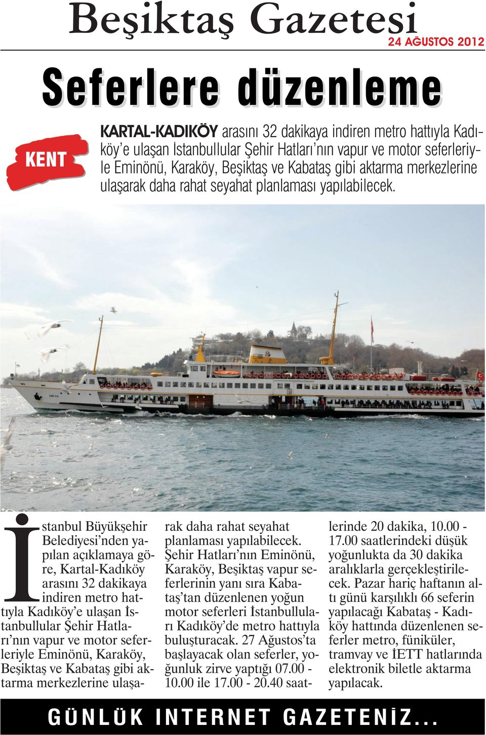 İstanbul Büyükşehir Belediyesi nden yapılan açıklamaya göre, Kartal-Kadıköy arasını 32 dakikaya indiren metro hattıyla Kadıköy e ulaşan İstanbullular Şehir Hatları nın vapur ve motor seferleriyle