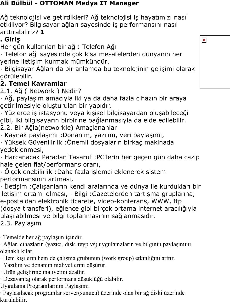 Bilgisayar Ağları da bir anlamda bu teknolojinin gelişimi olarak görülebilir. 2. Temel Kavramlar 2.1. Ağ ( Network ) Nedir?