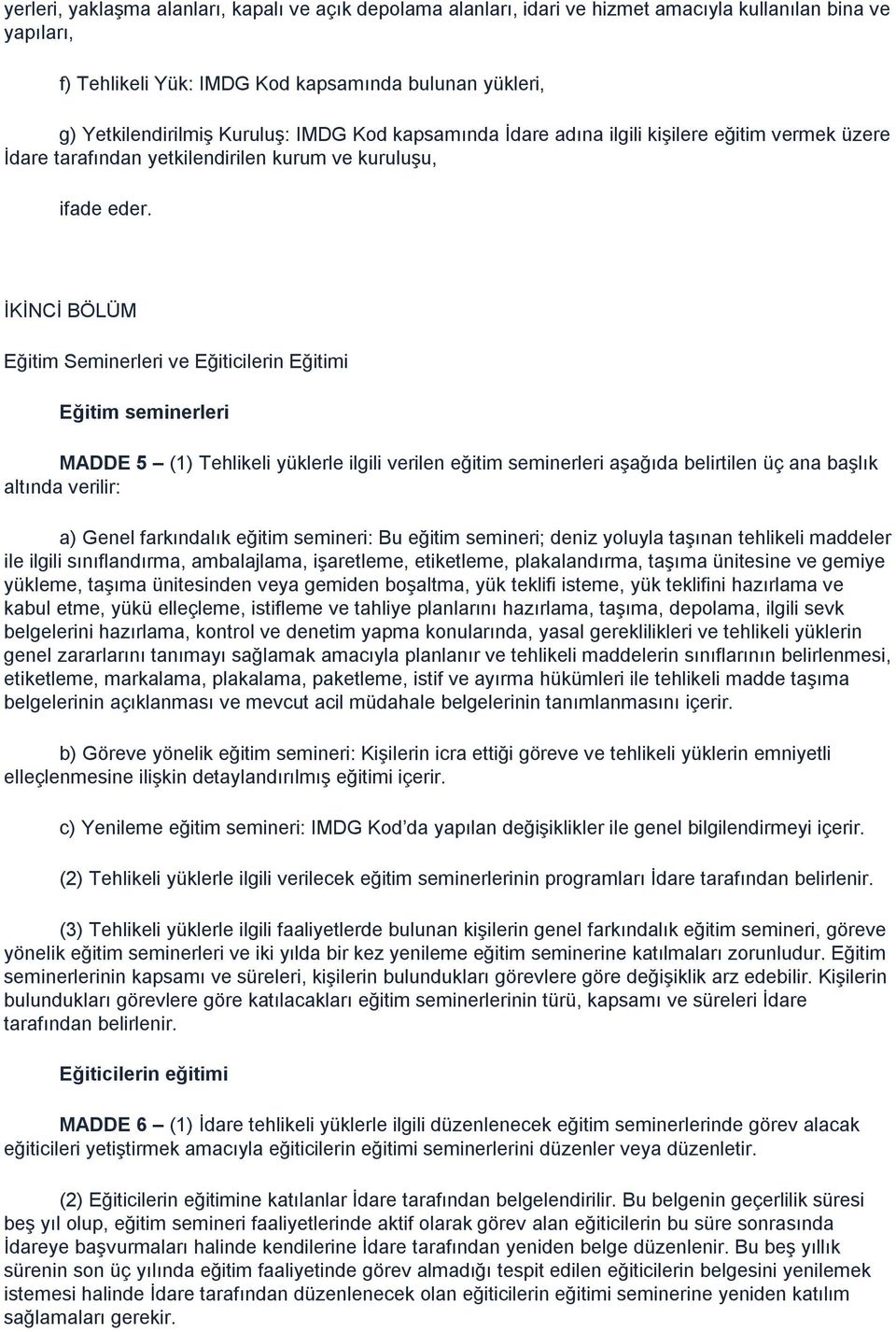 İKİNCİ BÖLÜM Eğitim Seminerleri ve Eğiticilerin Eğitimi Eğitim seminerleri MADDE 5 (1) Tehlikeli yüklerle ilgili verilen eğitim seminerleri aşağıda belirtilen üç ana başlık altında verilir: a) Genel