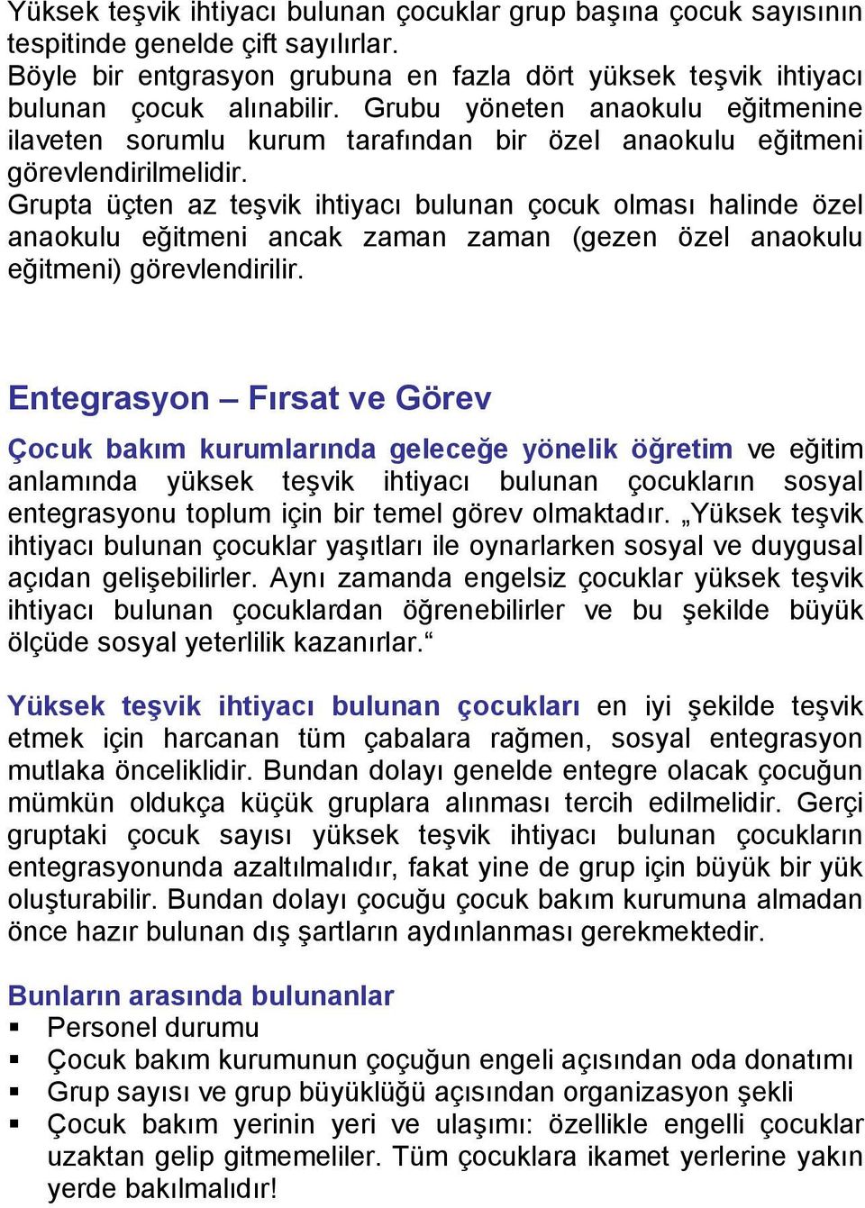 Grupta üçten az teşvik ihtiyacı bulunan çocuk olması halinde özel anaokulu eğitmeni ancak zaman zaman (gezen özel anaokulu eğitmeni) görevlendirilir.