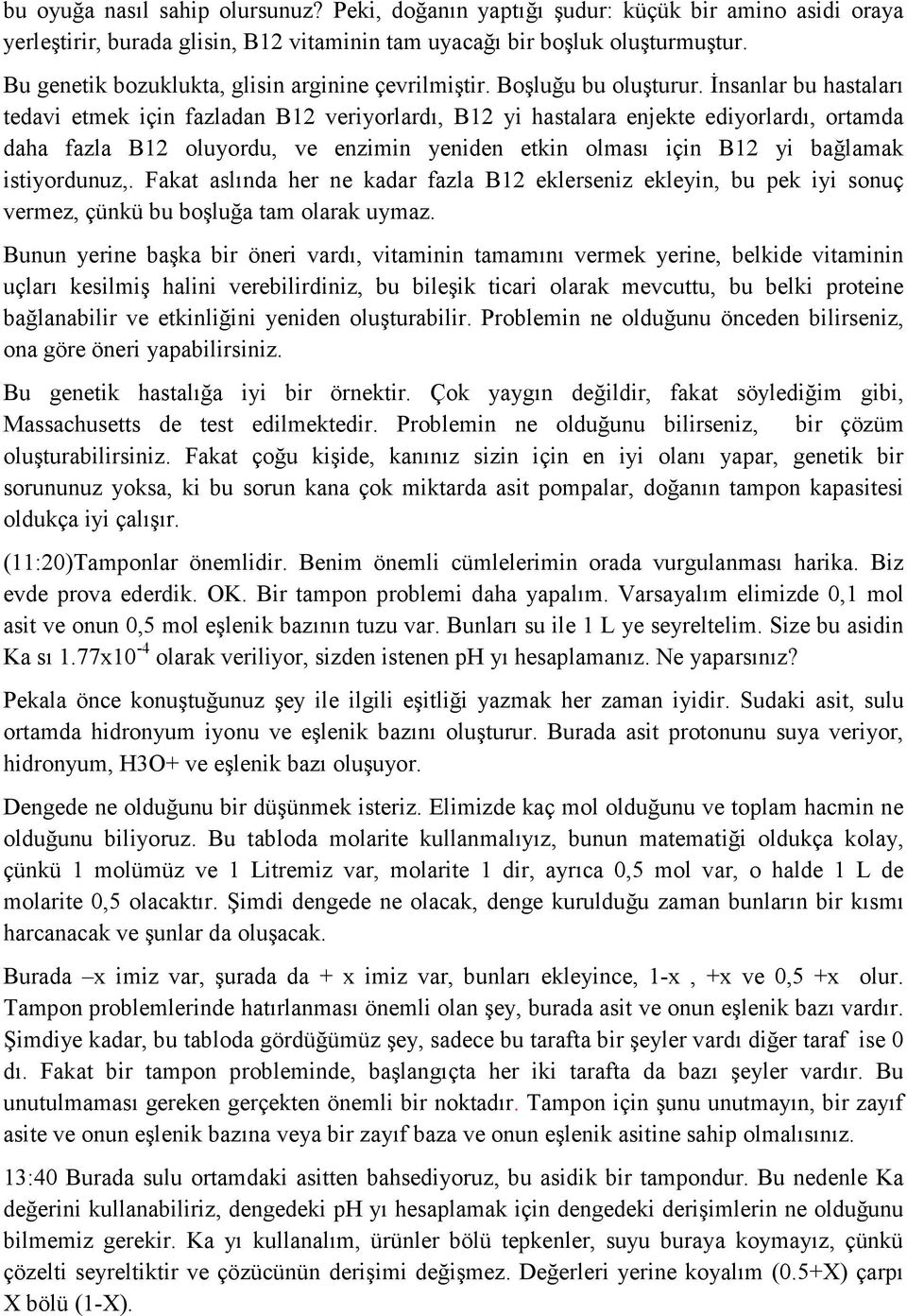 Đnsanlar bu hastaları tedavi etmek için fazladan B12 veriyorlardı, B12 yi hastalara enjekte ediyorlardı, ortamda daha fazla B12 oluyordu, ve enzimin yeniden etkin olması için B12 yi bağlamak